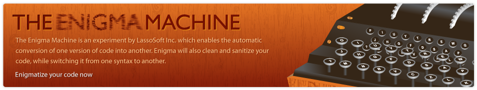 Buy the Enigma Machine to Convert your old Lasso Code to pure Lasso 9 Code